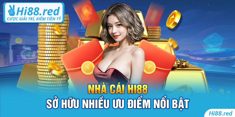 Nhà cái Hi88 sở hữu nhiều ưu điểm nổi bật