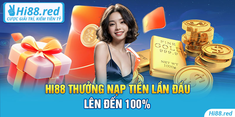 Hi88 thưởng nạp tiền lần đầu lên đến 100%