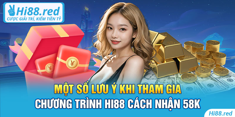 Một số lưu ý khi tham gia chương trình Hi88 cách nhận 58k