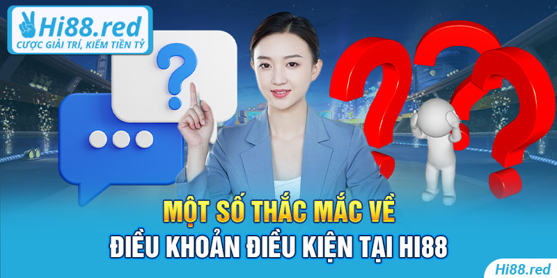 Một số thắc mắc về điều khoản điều kiện tại Hi88