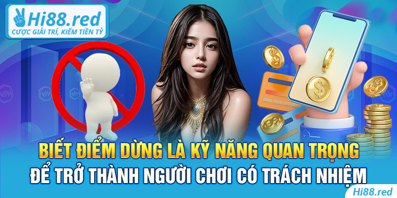 Biết điểm dừng là kỹ năng quan trọng để trở thành người chơi có trách nhiệm