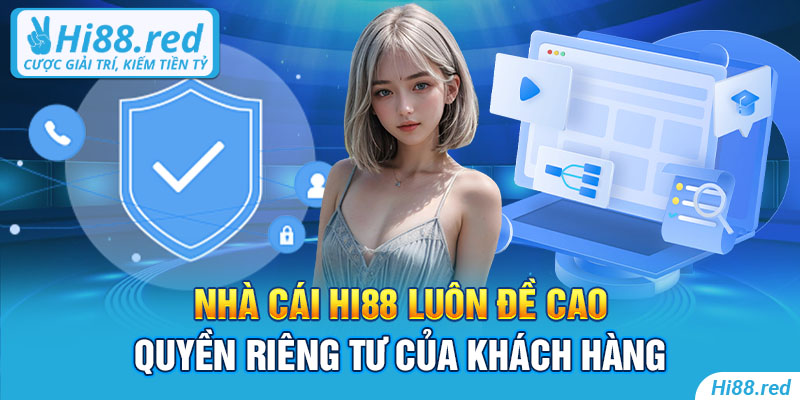 Nhà cái Hi88 luôn đề cao quyền riêng tư của khách hàng