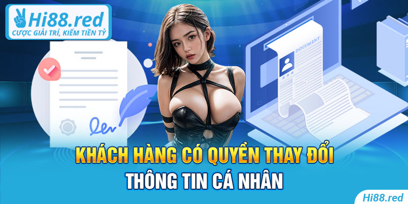 Khách hàng có quyền thay đổi thông tin cá nhân 