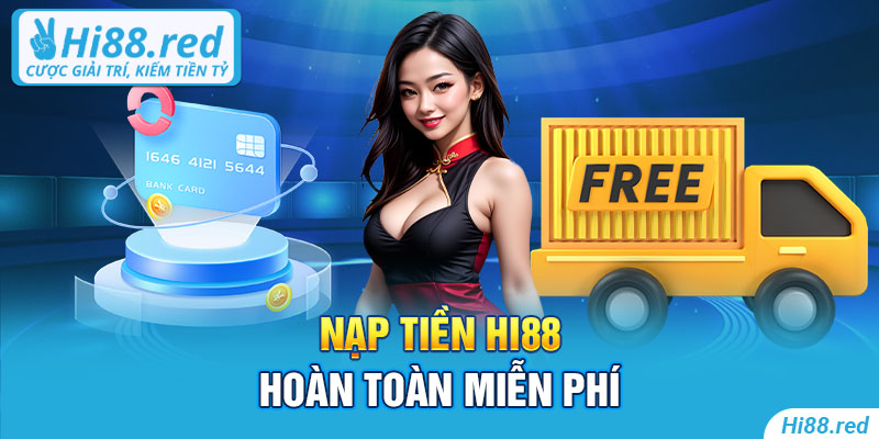 Nạp tiền Hi88 hoàn toàn miễn phí