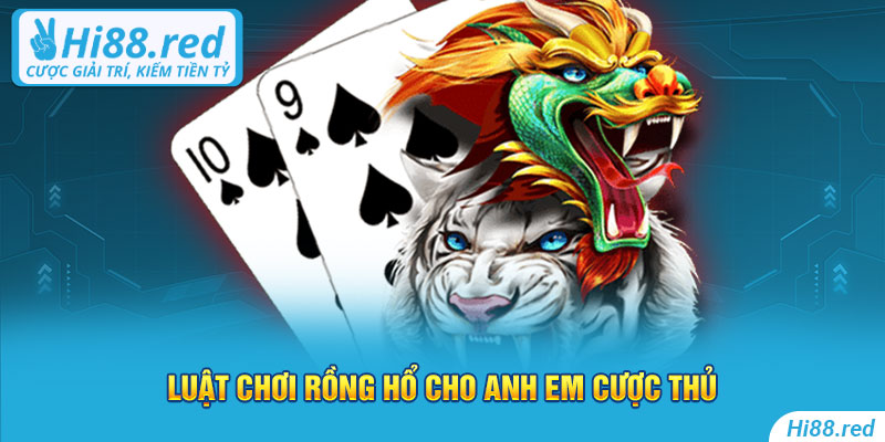 Luật chơi rồng hổ cho anh em cược thủ