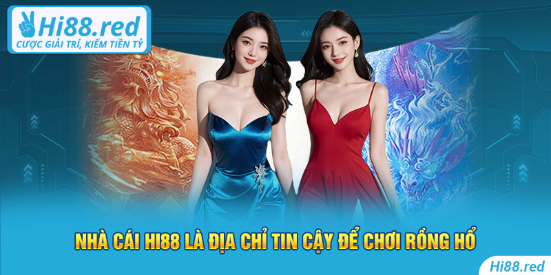 Nhà cái Hi88 là địa chỉ tin cậy để chơi rồng hổ