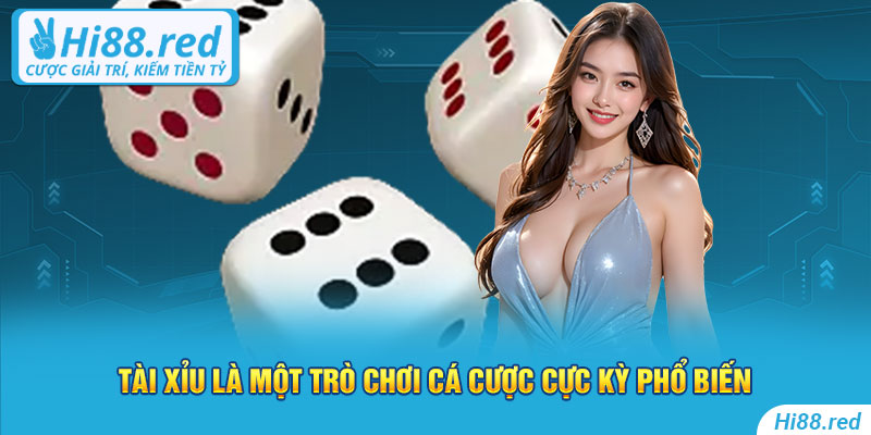 Tài xỉu là một trò chơi cá cược cực kỳ phổ biến