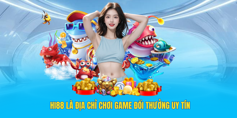 Hi88 là địa chỉ chơi game đổi thưởng uy tín