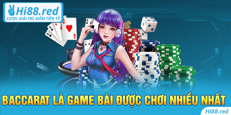 Baccarat là game bài được chơi nhiều nhất