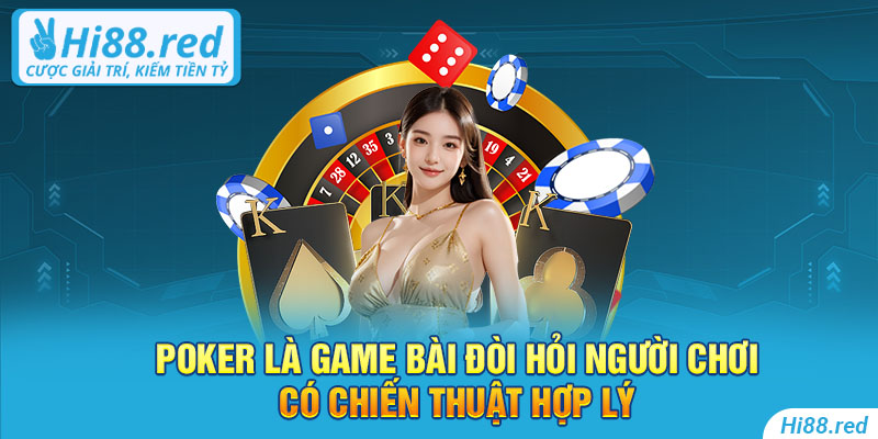 Poker là game bài đòi hỏi người chơi có chiến thuật hợp lý