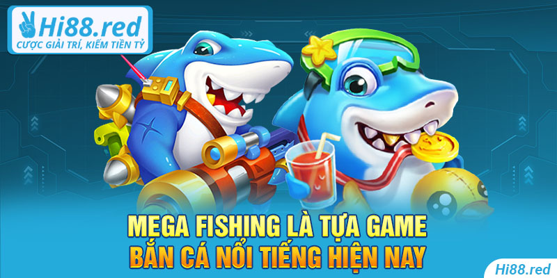 Mega Fishing là tựa game bắn cá nổi tiếng hiện nay