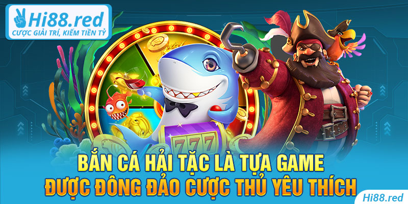 Bắn cá hải tặc là tựa game được đông đảo cược thủ yêu thích