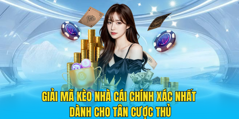 Giải mã kèo nhà cái chính xác nhất dành cho tân cược thủ