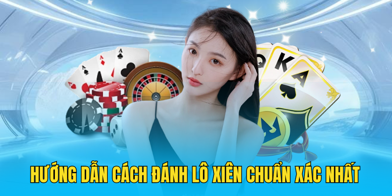 Hướng dẫn cách đánh lô xiên chuẩn xác nhất