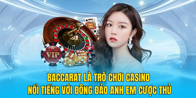 Baccarat là trò chơi casino nổi tiếng với đông đảo anh em cược thủ