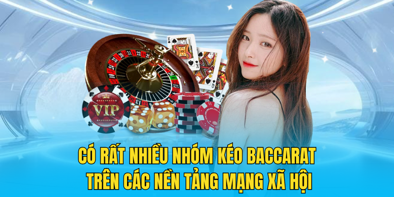 Có rất nhiều nhóm kéo Baccarat trên các nền tảng mạng xã hội