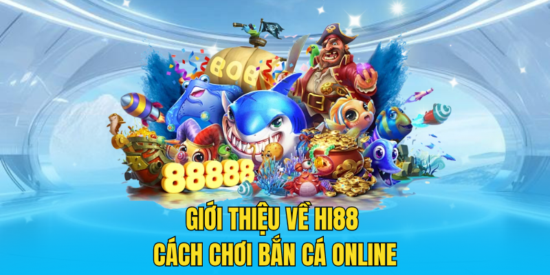 Giới thiệu về Hi88 – Cách chơi bắn cá online