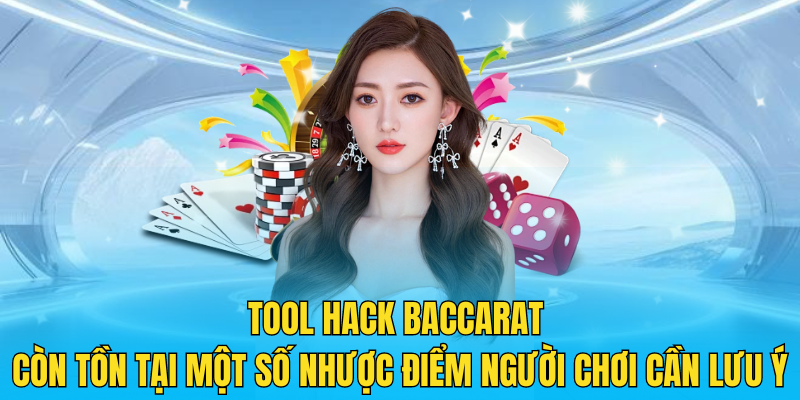 Tool hack Baccarat còn tồn tại một số nhược điểm người chơi cần lưu ý