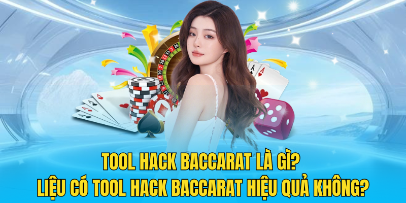 Tool hack Baccarat là gì? Liệu có tool hack Baccarat hiệu quả không?