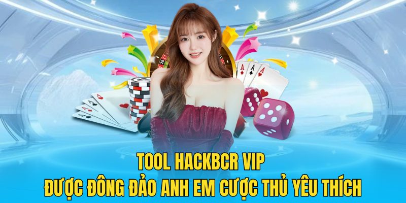 Tool HACKBCR VIP được đông đảo anh em cược thủ yêu thích